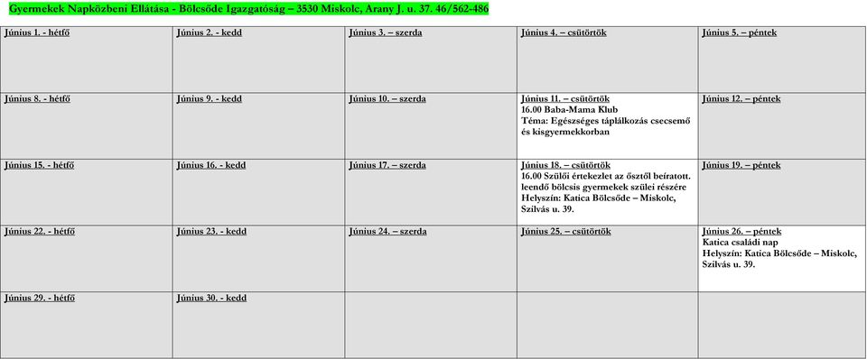 - kedd Június 17. szerda Június 18. csütörtök 16.00 Szülői értekezlet az ősztől beíratott. leendő bölcsis gyermekek szülei részére Helyszín: Katica Bölcsőde Miskolc, Szilvás u. 39. Június 19.
