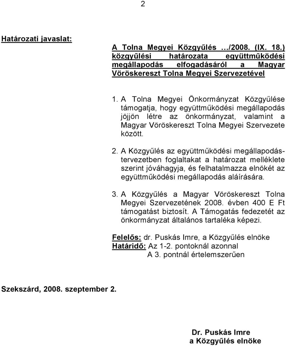 A Közgyűlés az együttműködési megállapodástervezetben foglaltakat a határozat melléklete szerint jóváhagyja, és felhatalmazza elnökét az együttműködési megállapodás aláírására. 3.