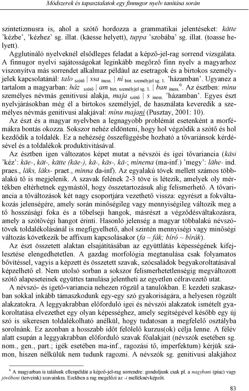 A finnugor nyelvi sajátosságokat leginkább megőrző finn nyelv a magyarhoz viszonyítva más sorrendet alkalmaz például az esetragok és a birtokos személyjelek kapcsolatánál: talo szótő ssa iness.