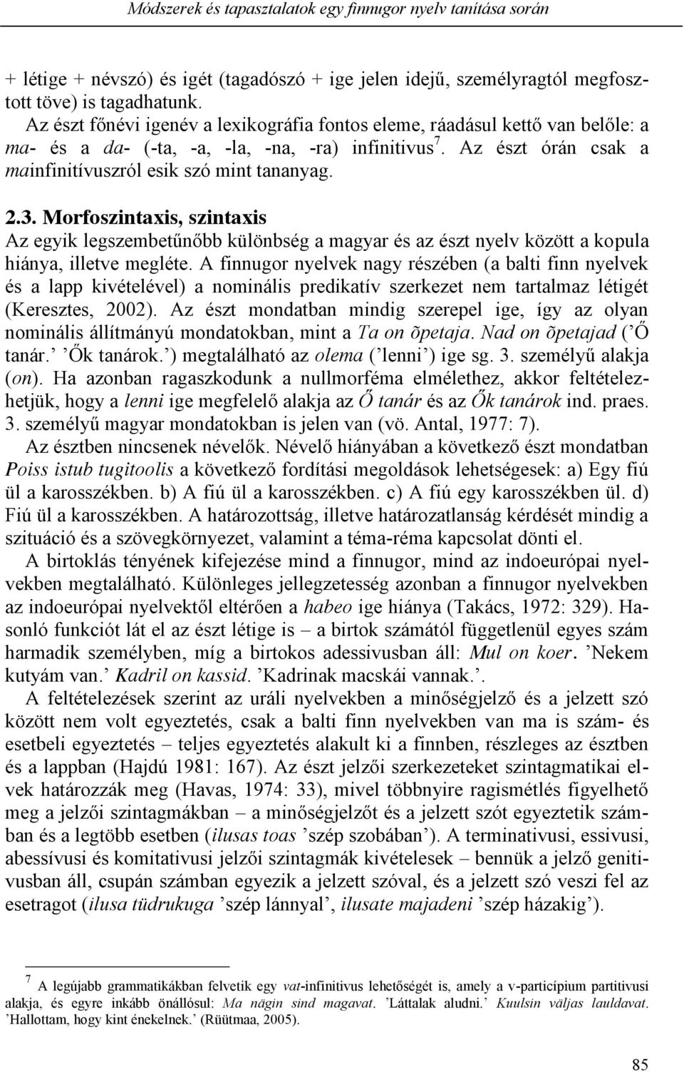 Morfoszintaxis, szintaxis Az egyik legszembetűnőbb különbség a magyar és az észt nyelv között a kopula hiánya, illetve megléte.