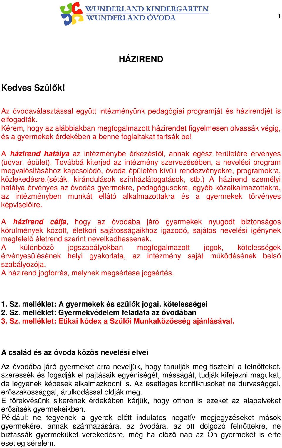 A házirend hatálya az intézménybe érkezéstől, annak egész területére érvényes (udvar, épület).