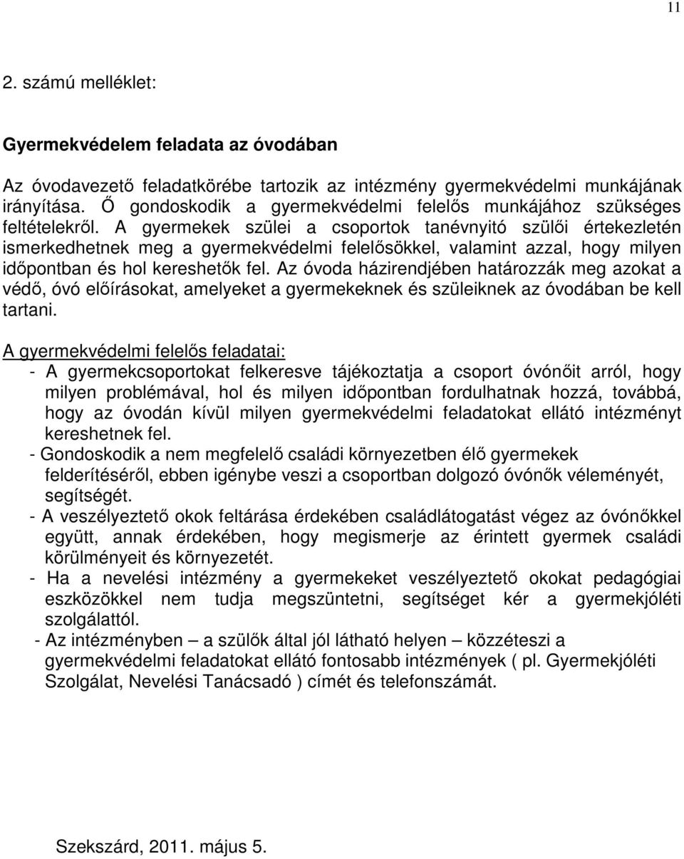 A gyermekek szülei a csoportok tanévnyitó szülői értekezletén ismerkedhetnek meg a gyermekvédelmi felelősökkel, valamint azzal, hogy milyen időpontban és hol kereshetők fel.