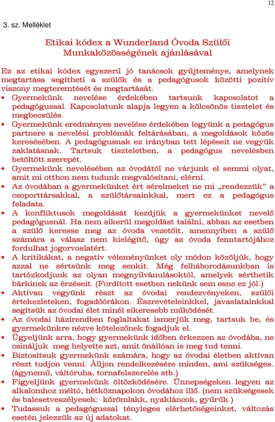 pozitív viszony megteremtését és megtartását. Gyermekünk nevelése érdekében tartsunk kapcsolatot a pedagógussal. Kapcsolatunk alapja legyen a kölcsönös tisztelet és megbecsülés.