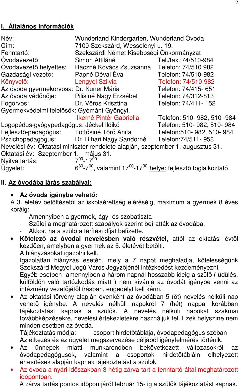 gyermekorvosa: Dr. Kuner Mária Telefon: 74/415-651 Az óvoda védőnője: Pilisiné Nagy Erzsébet Telefon: 74/312-813 Fogorvos: Dr.