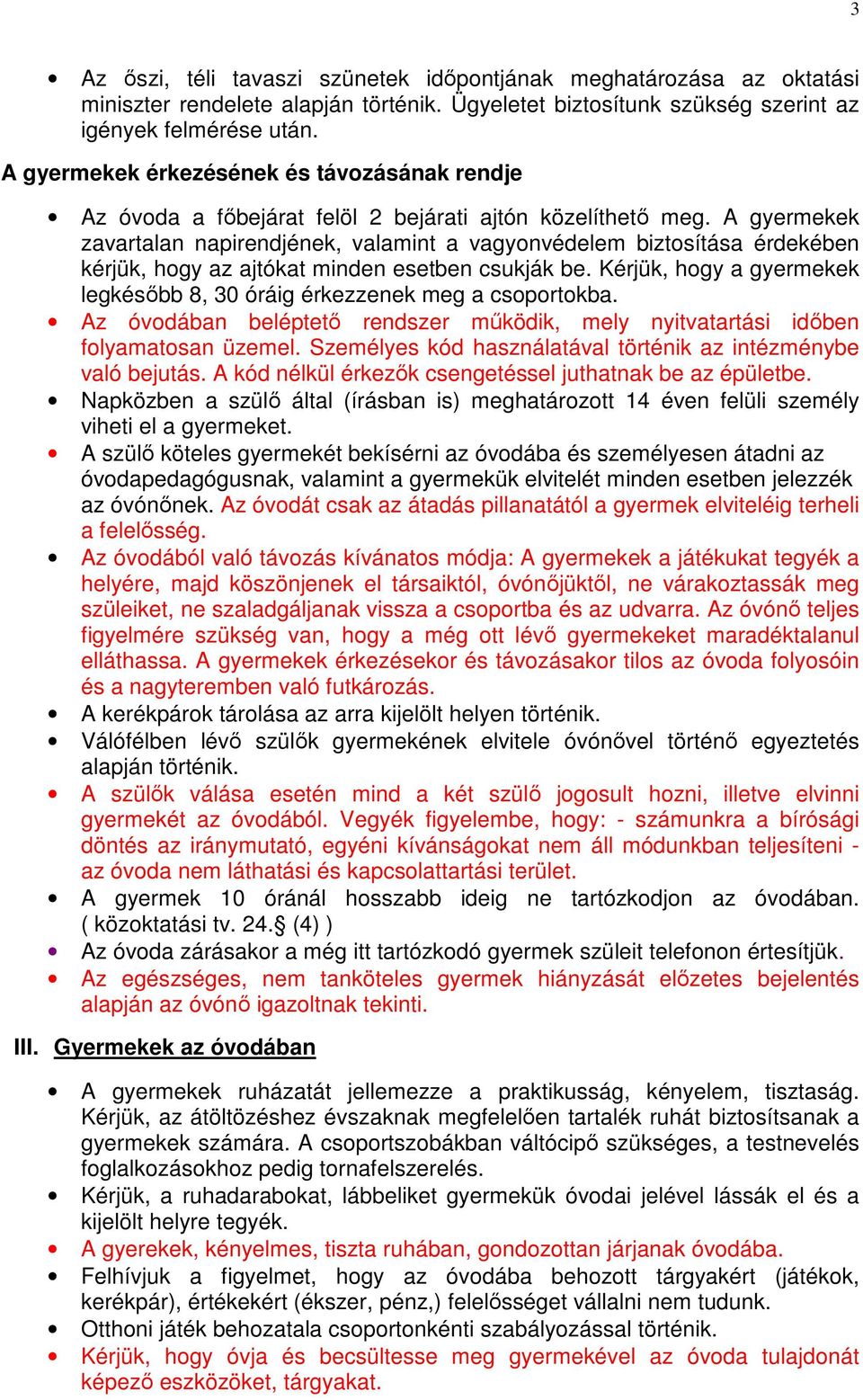 A gyermekek zavartalan napirendjének, valamint a vagyonvédelem biztosítása érdekében kérjük, hogy az ajtókat minden esetben csukják be.