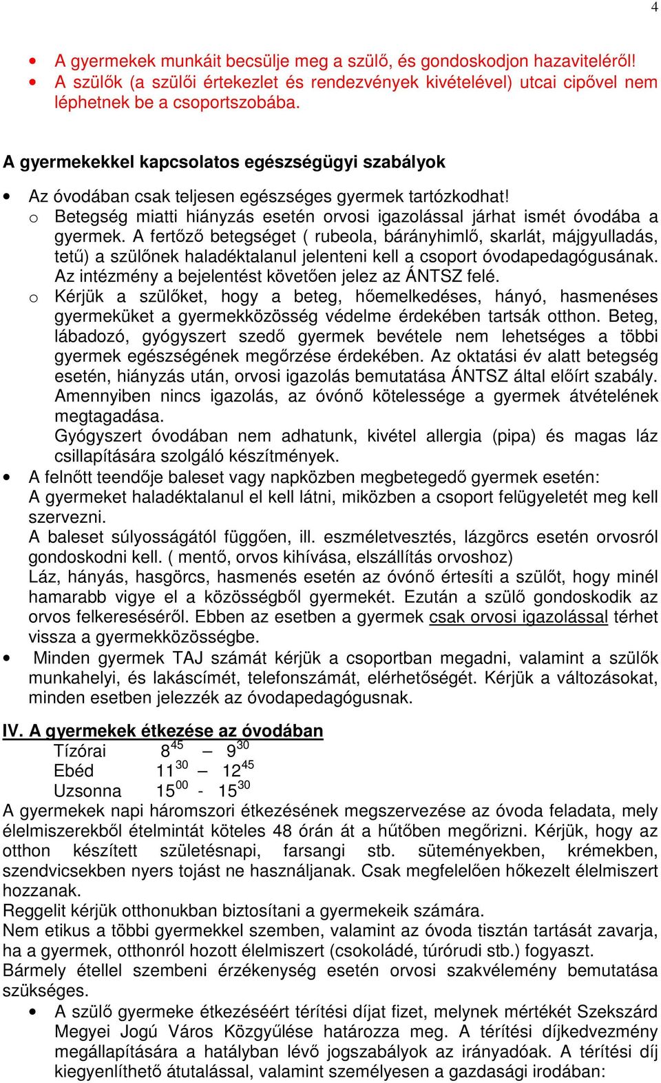 A fertőző betegséget ( rubeola, bárányhimlő, skarlát, májgyulladás, tetű) a szülőnek haladéktalanul jelenteni kell a csoport óvodapedagógusának.