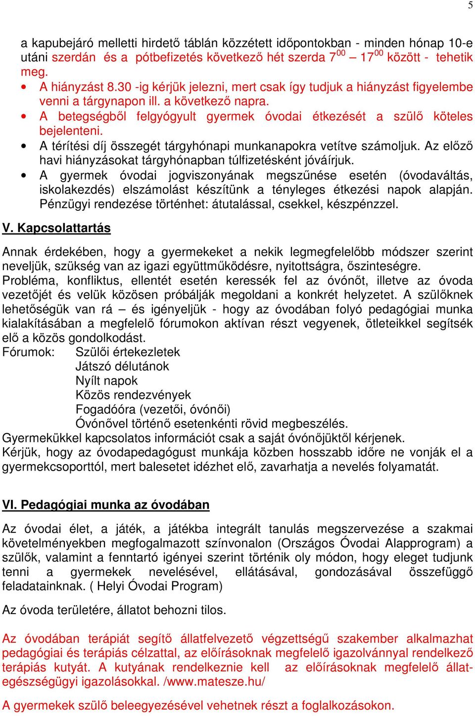 A térítési díj összegét tárgyhónapi munkanapokra vetítve számoljuk. Az előző havi hiányzásokat tárgyhónapban túlfizetésként jóváírjuk.