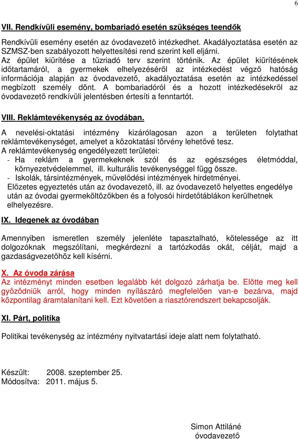 Az épület kiürítésének időtartamáról, a gyermekek elhelyezéséről az intézkedést végző hatóság információja alapján az óvodavezető, akadályoztatása esetén az intézkedéssel megbízott személy dönt.