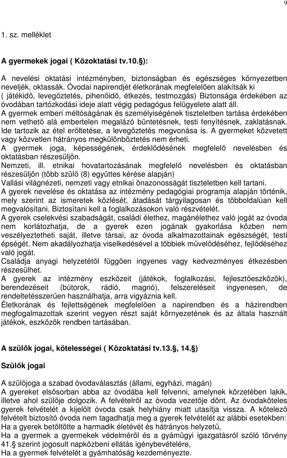 alatt áll. A gyermek emberi méltóságának és személyiségének tiszteletben tartása érdekében nem vethető alá embertelen megalázó büntetésnek, testi fenyítésnek, zaklatásnak.