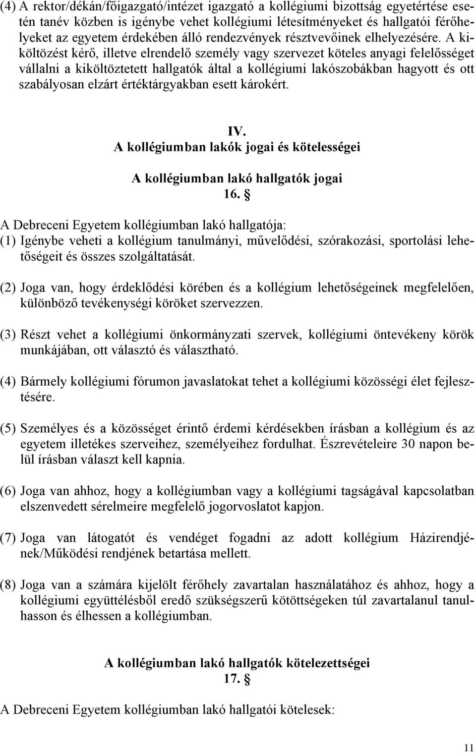 A kiköltözést kérő, illetve elrendelő személy vagy szervezet köteles anyagi felelősséget vállalni a kiköltöztetett hallgatók által a kollégiumi lakószobákban hagyott és ott szabályosan elzárt