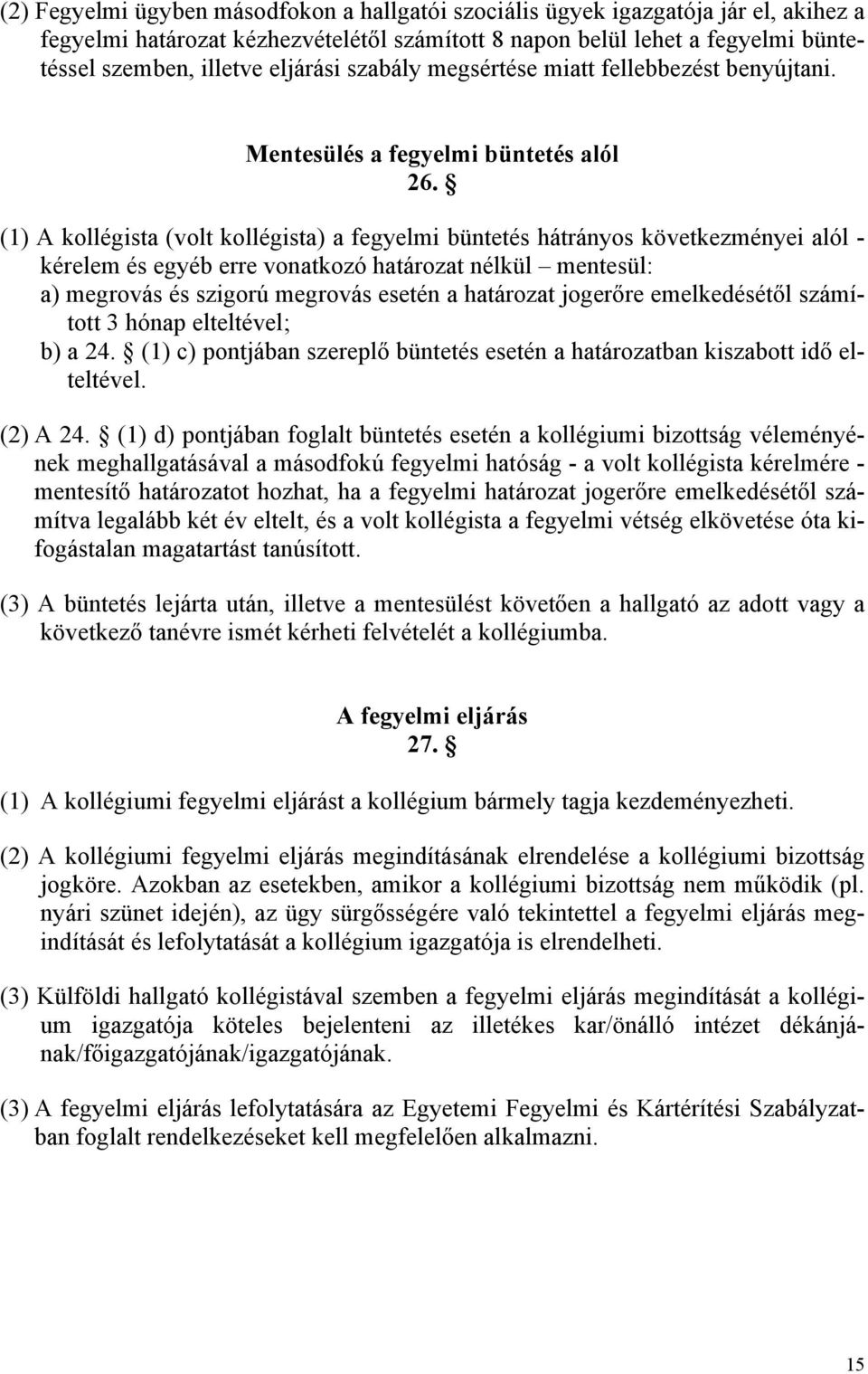 (1) A kollégista (volt kollégista) a fegyelmi büntetés hátrányos következményei alól - kérelem és egyéb erre vonatkozó határozat nélkül mentesül: a) megrovás és szigorú megrovás esetén a határozat