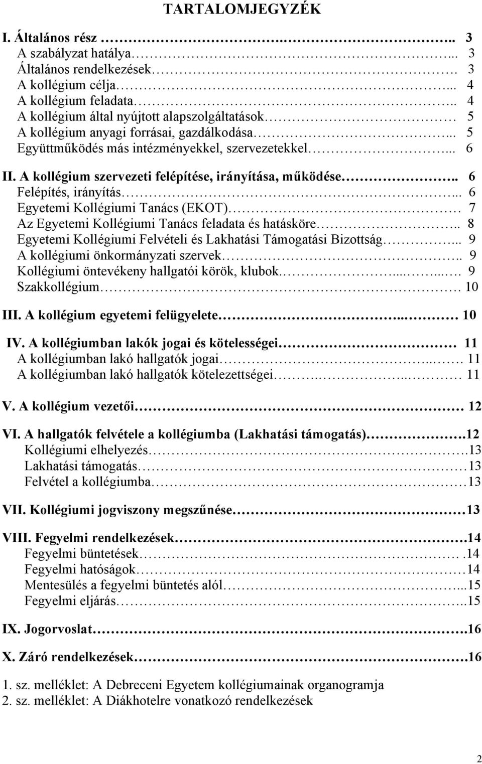 A kollégium szervezeti felépítése, irányítása, működése.. 6 Felépítés, irányítás... 6 Egyetemi Kollégiumi Tanács (EKOT) 7 Az Egyetemi Kollégiumi Tanács feladata és hatásköre.