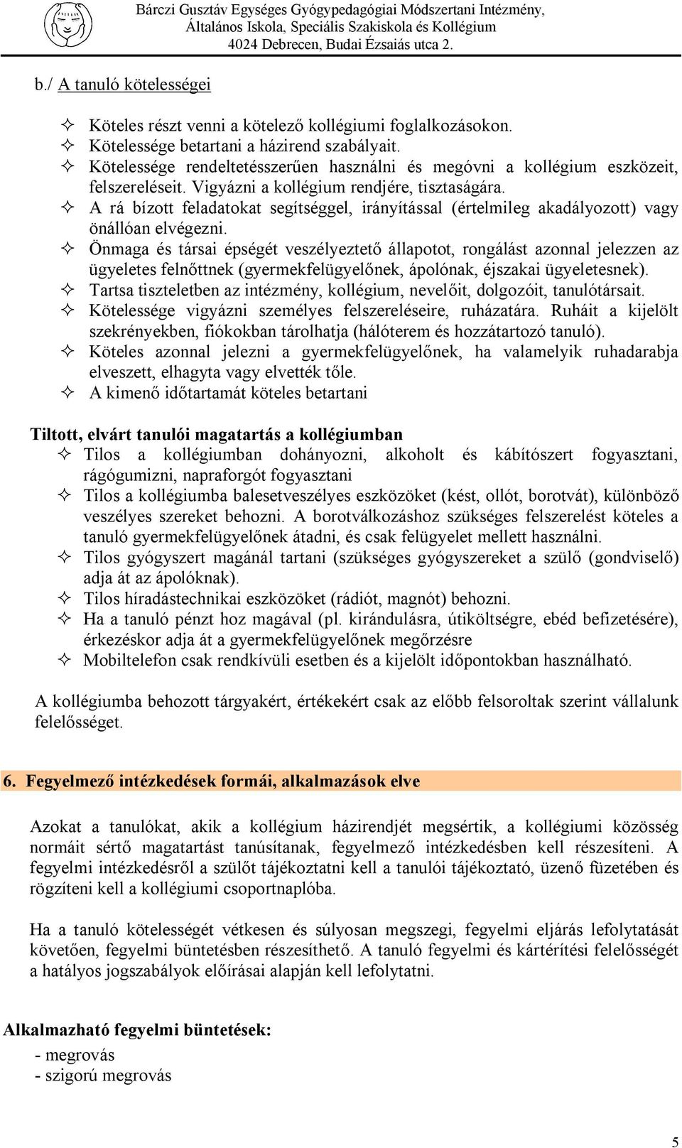 ² A rá bízott feladatokat segítséggel, irányítással (értelmileg akadályozott) vagy önállóan elvégezni.