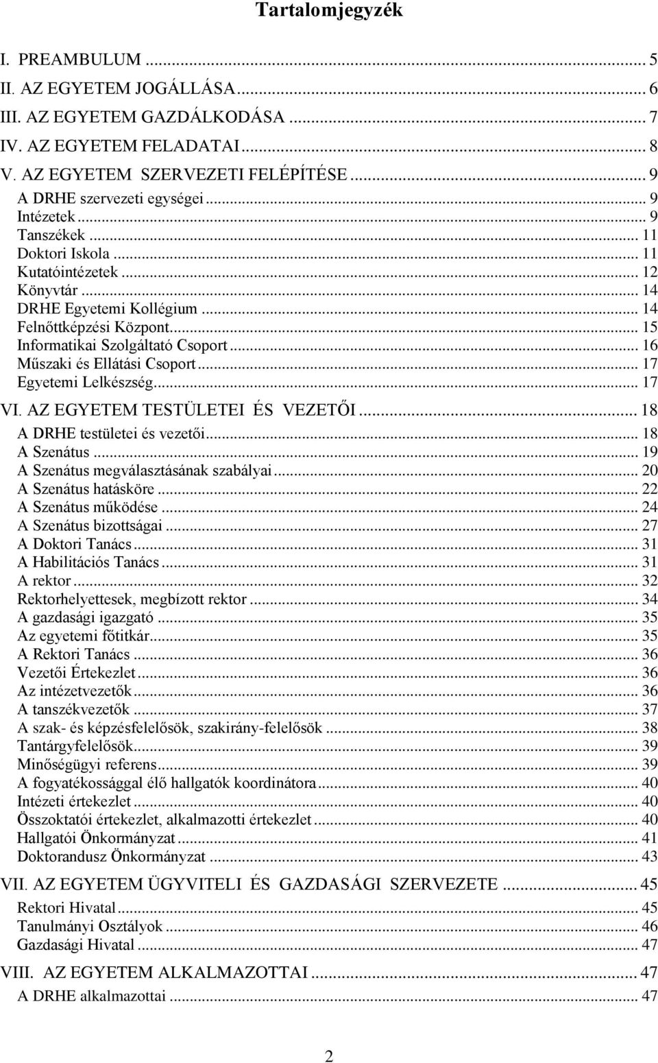 .. 16 Műszaki és Ellátási Csoport... 17 Egyetemi Lelkészség... 17 VI. AZ EGYETEM TESTÜLETEI ÉS VEZETŐI... 18 A DRHE testületei és vezetői... 18 A Szenátus... 19 A Szenátus megválasztásának szabályai.