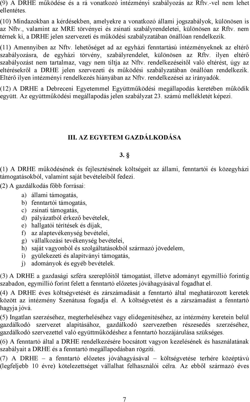 lehetőséget ad az egyházi fenntartású intézményeknek az eltérő szabályozásra, de egyházi törvény, szabályrendelet, különösen az Rftv. ilyen eltérő szabályozást nem tartalmaz, vagy nem tiltja az Nftv.