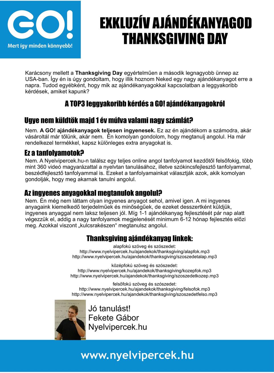 ajándékanyagokról Ugye nem küldtök majd 1 év múlva valami nagy számlát? Nem. A GO! ajándékanyagok teljesen ingyenesek. Ez az én ajándékom a számodra, akár vásároltál már tőlünk, akár nem.