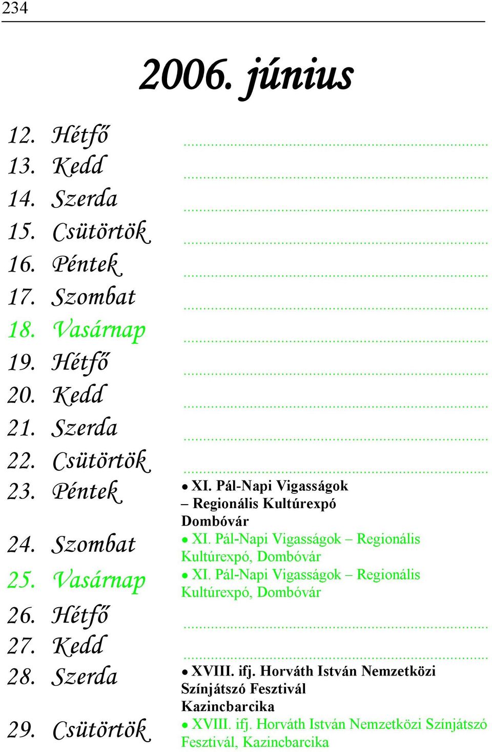 Pál-Napi Vigasságok Regionális Kultúrexpó, Dombóvár 25. Vasárnap XI. Pál-Napi Vigasságok Regionális Kultúrexpó, Dombóvár 26. Hétfő 27.