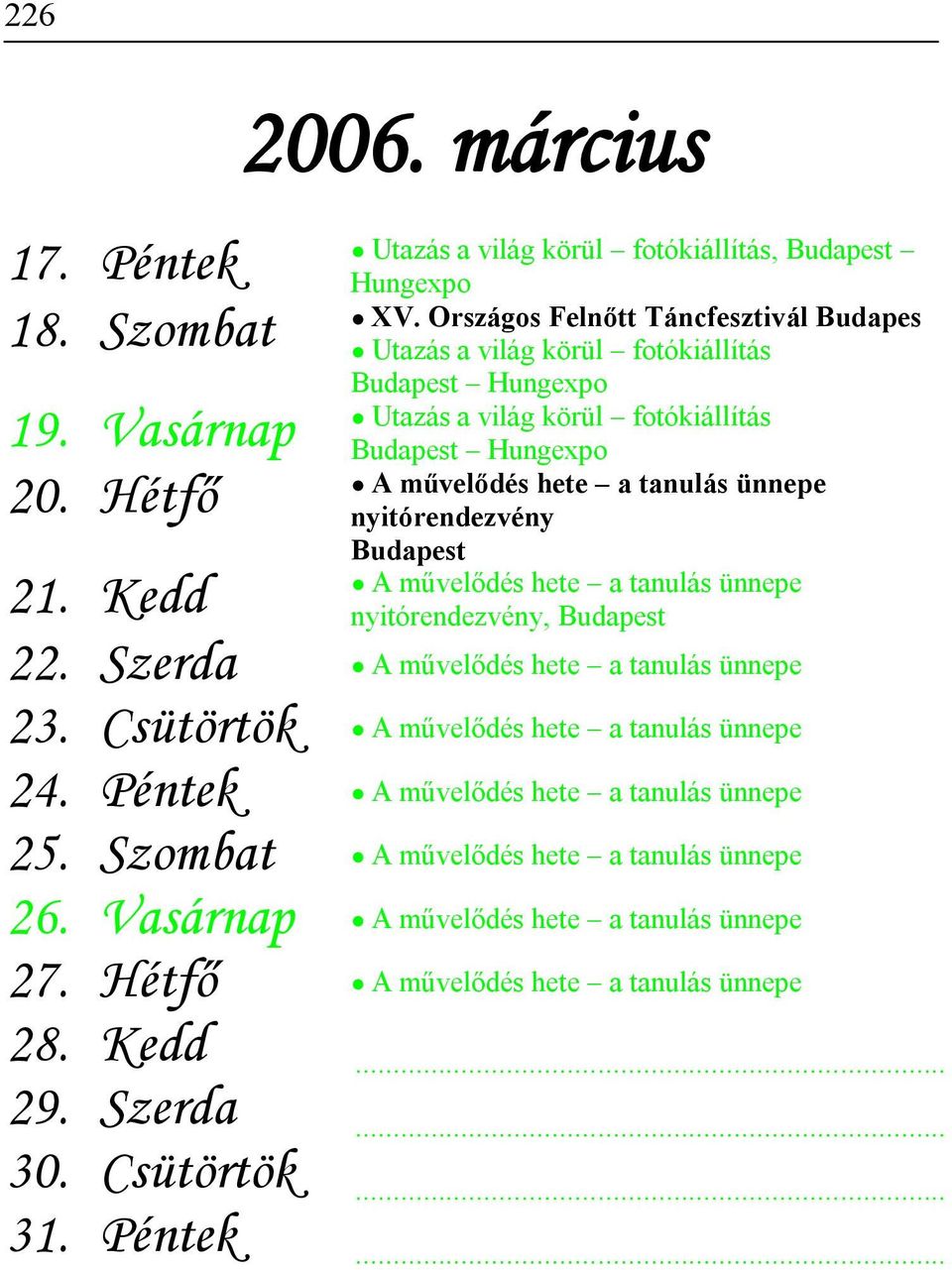 Hétfő A művelődés hete a tanulás ünnepe nyitórendezvény A művelődés hete a tanulás ünnepe 21. Kedd nyitórendezvény, 22. Szerda A művelődés hete a tanulás ünnepe 23.