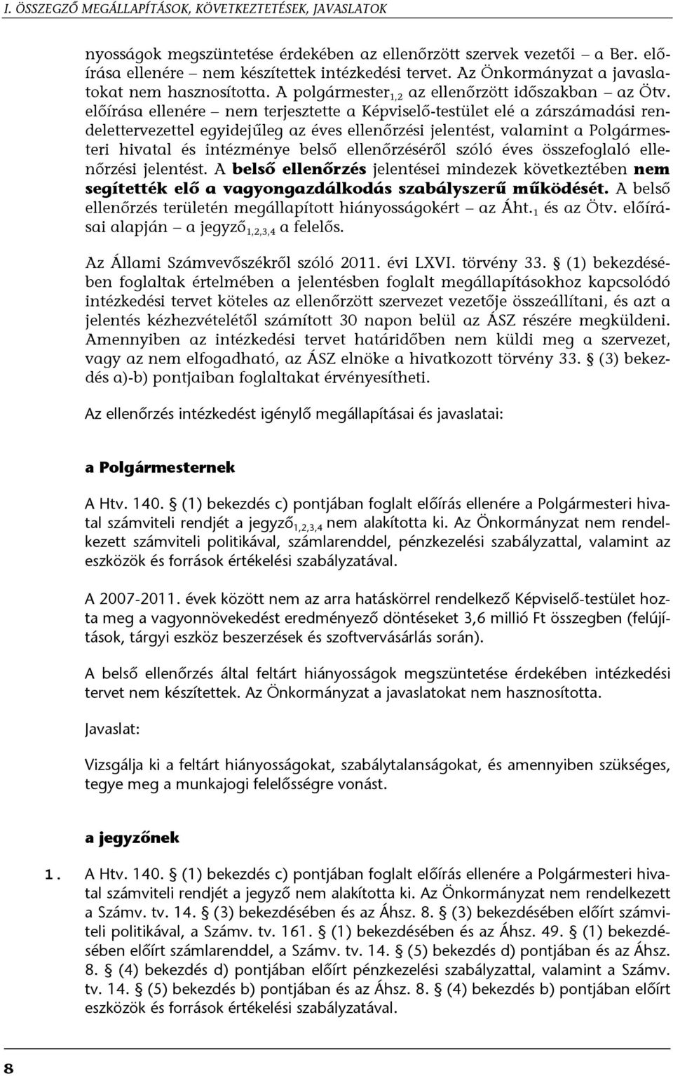 előírása ellenére nem terjesztette a Képviselő-testület elé a zárszámadási rendelettervezettel egyidejűleg az éves ellenőrzési jelentést, valamint a Polgármesteri hivatal és intézménye belső