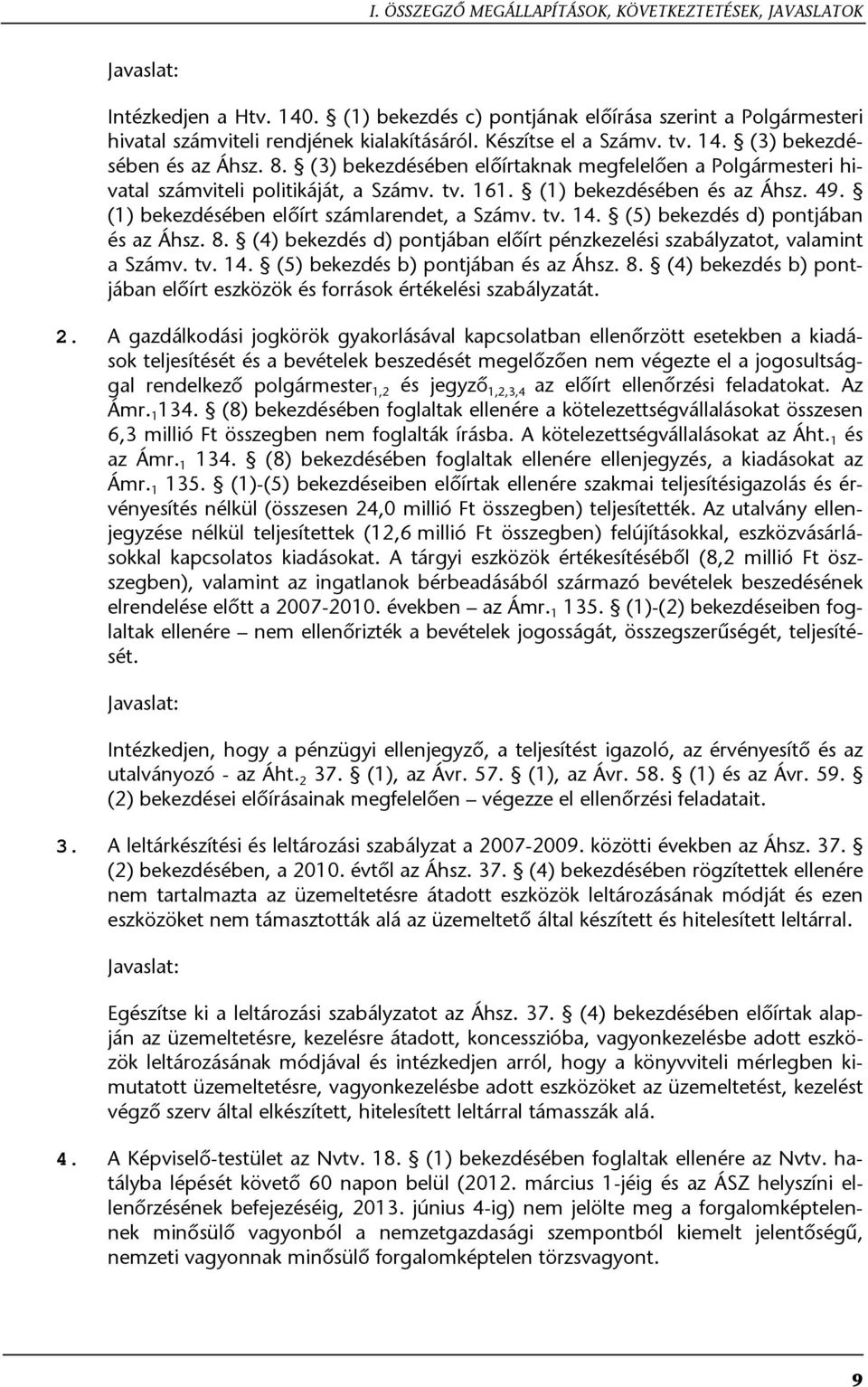 (1) bekezdésében előírt számlarendet, a Számv. tv. 14. (5) bekezdés d) pontjában és az Áhsz. 8. (4) bekezdés d) pontjában előírt pénzkezelési szabályzatot, valamint a Számv. tv. 14. (5) bekezdés b) pontjában és az Áhsz.