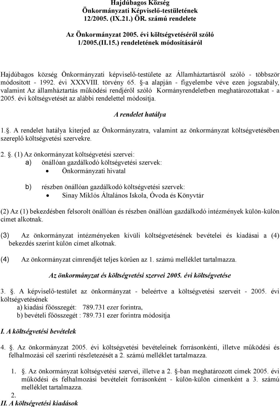 -a alapján - figyelembe véve ezen jogszabály, valamint Az államháztartás működési rendjéről szóló Kormányrendeletben meghatározottakat - a 2005. évi költségvetését az alábbi rendelettel módosítja.