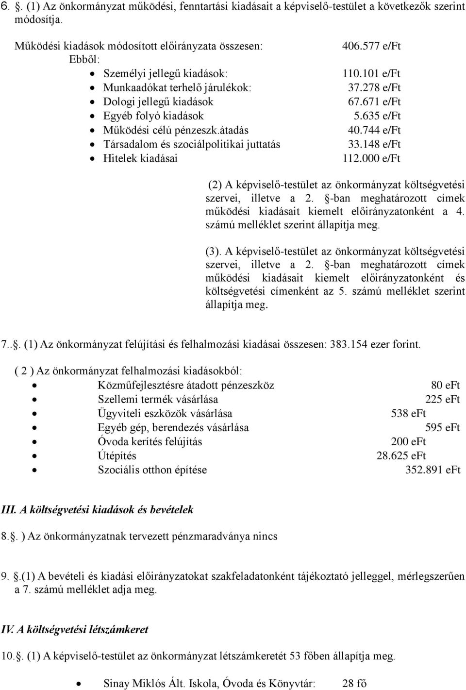 átadás Társadalom és szociálpolitikai juttatás Hitelek kiadásai 406.577 e/ft 110.101 e/ft 37.278 e/ft 67.671 e/ft 5.635 e/ft 40.744 e/ft 33.148 e/ft 112.