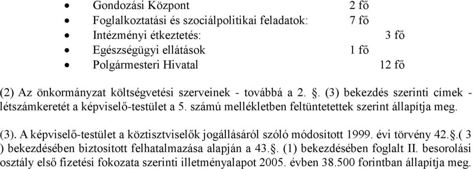 számú mellékletben feltüntetettek szerint állapítja meg. (3). A képviselő-testület a köztisztviselők jogállásáról szóló módosított 1999. évi törvény 42.