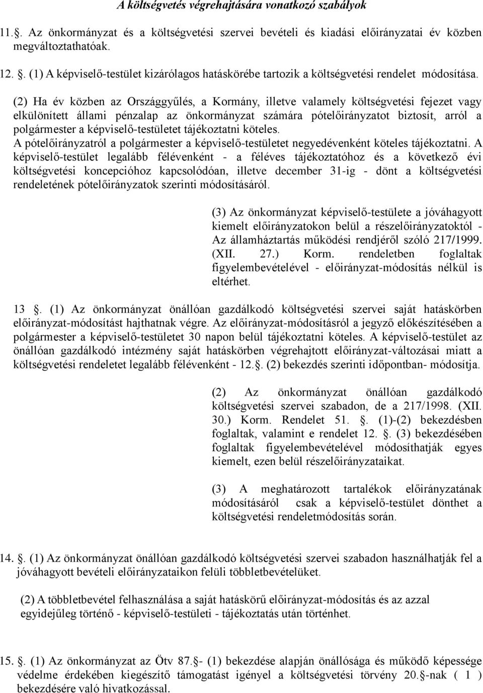 (2) Ha év közben az Országgyűlés, a Kormány, illetve valamely költségvetési fejezet vagy elkülönített állami pénzalap az önkormányzat számára pótelőirányzatot biztosít, arról a polgármester a