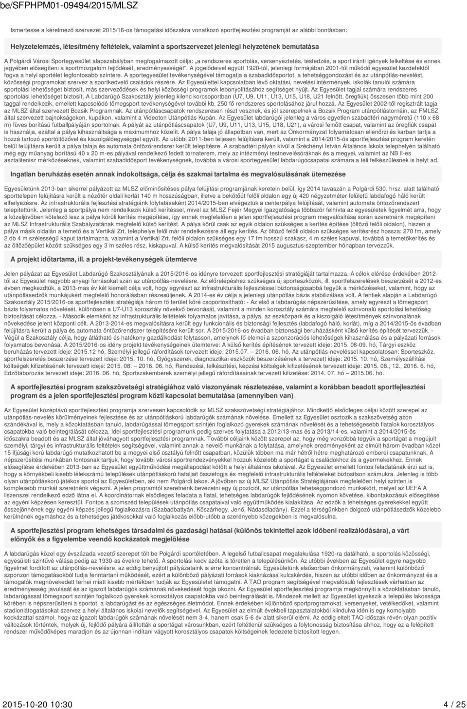 elősegíteni a sportmozgalom fejlődését, eredményességét. A jogelődeivel együtt 1920-tól, jelenlegi formájában 2001-től működő egyesület kezdetektől fogva a helyi sportélet legfontosabb színtere.