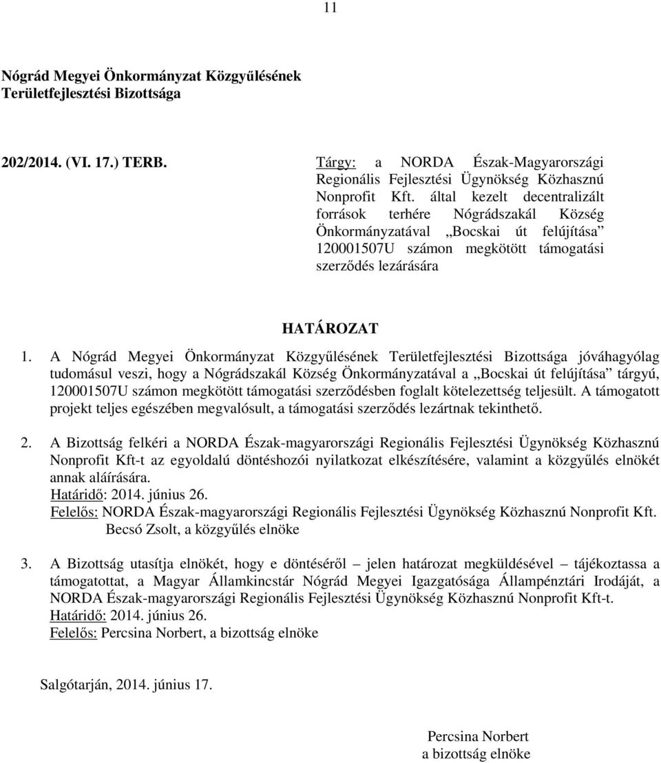 A jóváhagyólag tudomásul veszi, hogy a Nógrádszakál Község Önkormányzatával a Bocskai út felújítása tárgyú, 120001507U számon megkötött támogatási szerződésben foglalt kötelezettség