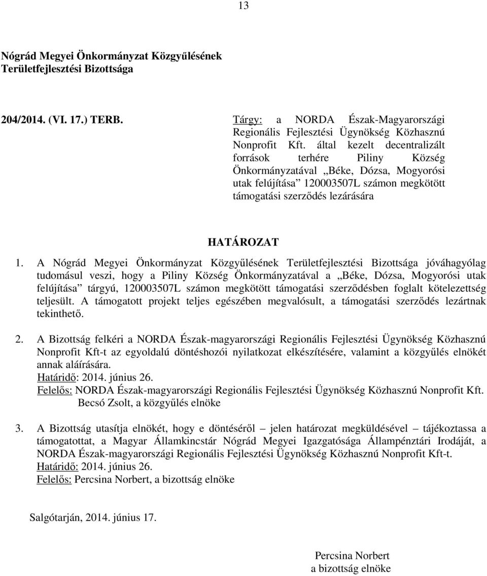 A jóváhagyólag tudomásul veszi, hogy a Piliny Község Önkormányzatával a Béke, Dózsa, Mogyorósi utak felújítása tárgyú, 120003507L számon megkötött támogatási szerződésben foglalt kötelezettség