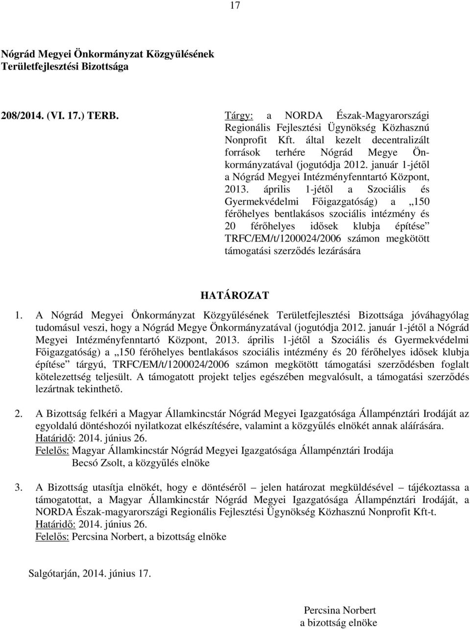 szerződés lezárására 1. A jóváhagyólag tudomásul veszi, hogy a Nógrád Megye Önkormányzatával (jogutódja 2012. január 1-jétől a Nógrád Megyei Intézményfenntartó Központ, 2013.