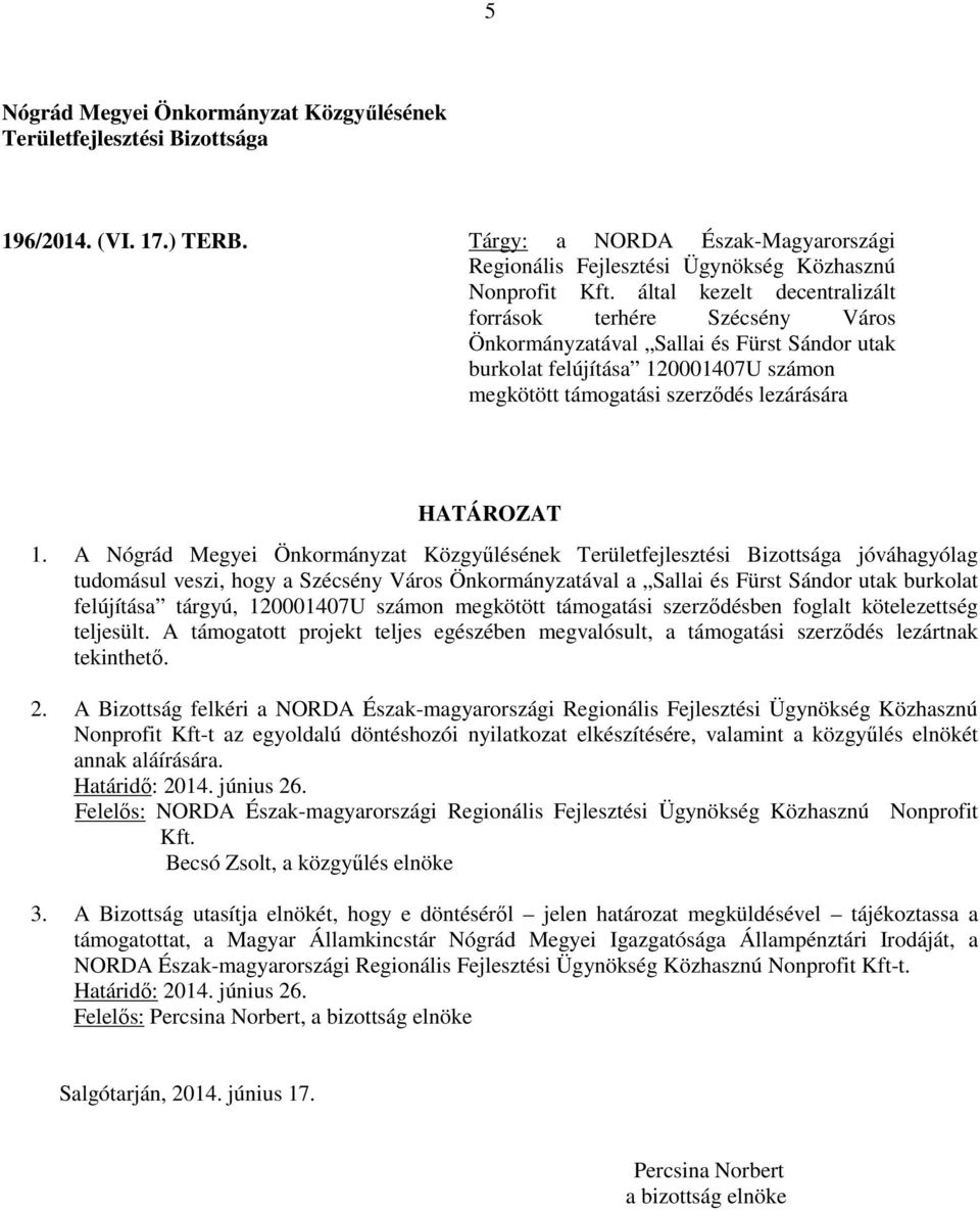 A jóváhagyólag tudomásul veszi, hogy a Szécsény Város Önkormányzatával a Sallai és Fürst Sándor utak burkolat felújítása tárgyú, 120001407U számon megkötött támogatási szerződésben foglalt