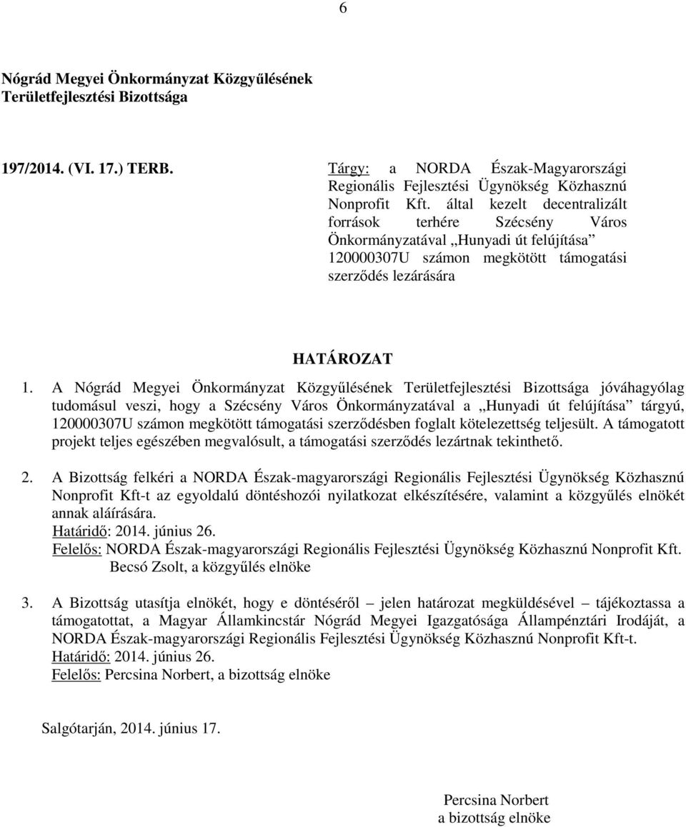 A jóváhagyólag tudomásul veszi, hogy a Szécsény Város Önkormányzatával a Hunyadi út felújítása tárgyú, 120000307U számon megkötött támogatási szerződésben foglalt kötelezettség teljesült.