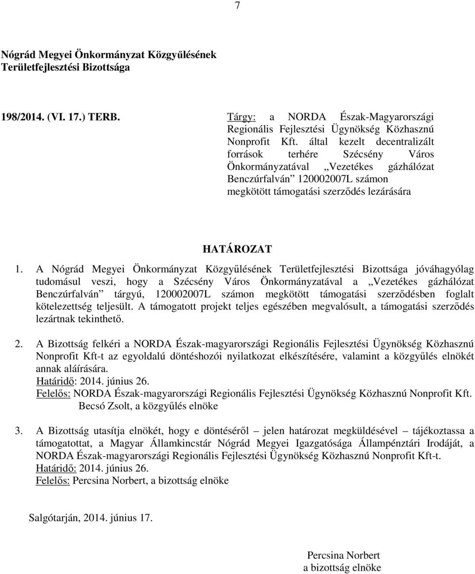 A jóváhagyólag tudomásul veszi, hogy a Szécsény Város Önkormányzatával a Vezetékes gázhálózat Benczúrfalván tárgyú, 120002007L számon megkötött támogatási szerződésben foglalt kötelezettség