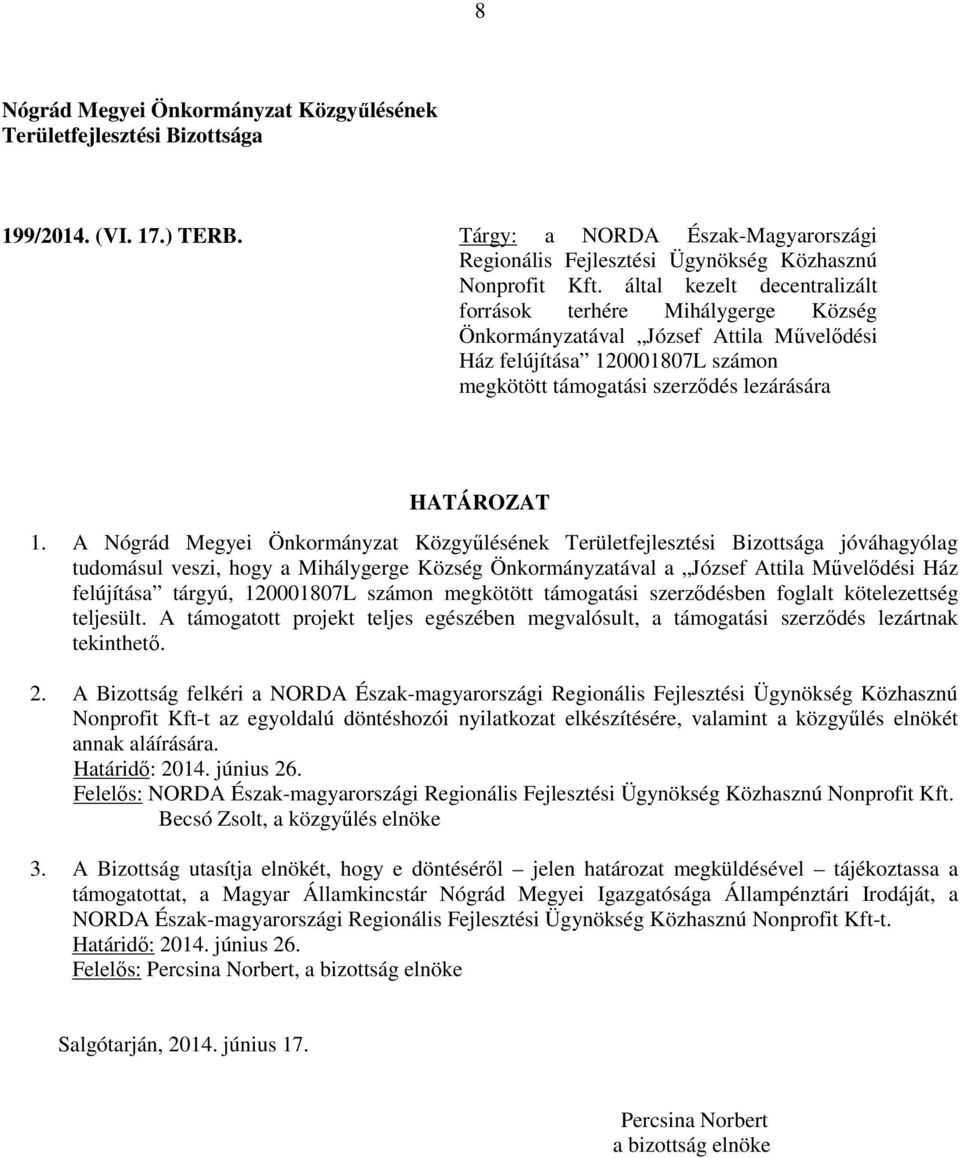 A jóváhagyólag tudomásul veszi, hogy a Mihálygerge Község Önkormányzatával a József Attila Művelődési Ház felújítása tárgyú, 120001807L számon megkötött támogatási szerződésben foglalt kötelezettség