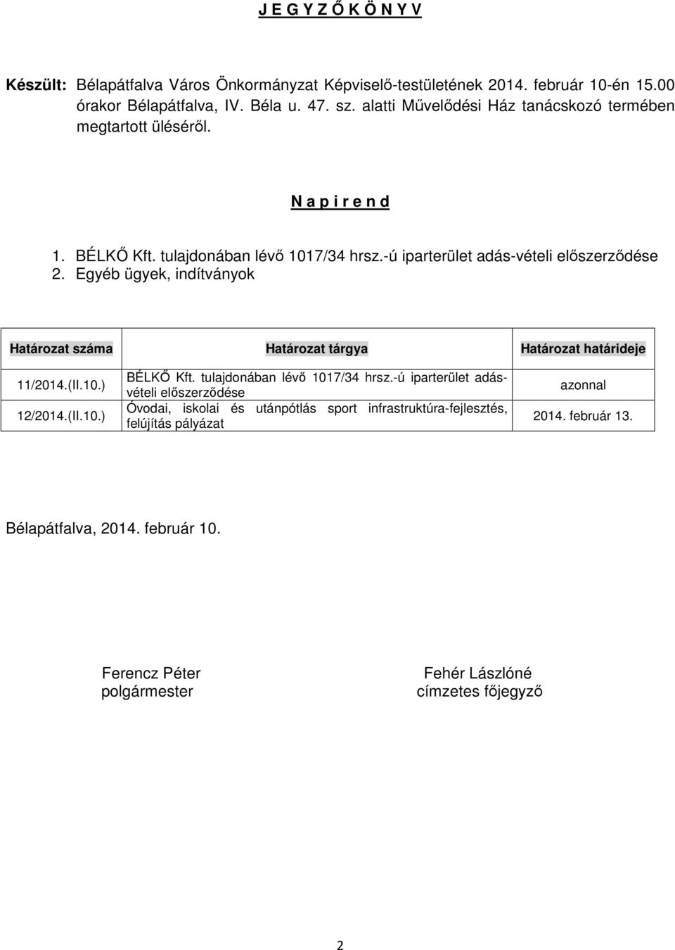 Egyéb ügyek, indítványok Határozat száma Határozat tárgya Határozat határideje 11/2014.(II.10.) 12/2014.(II.10.) BÉLKŐ Kft. tulajdonában lévő 1017/34 hrsz.