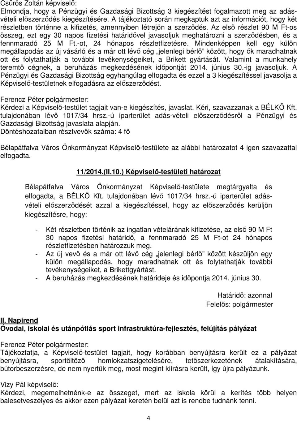 Az első részlet 90 M Ft-os összeg, ezt egy 30 napos fizetési határidővel javasoljuk meghatározni a szerződésben, és a fennmaradó 25 M Ft.-ot, 24 hónapos részletfizetésre.