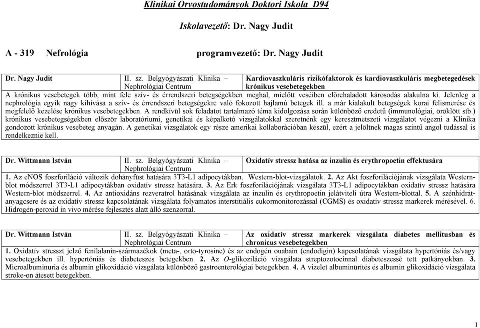 betegségekben meghal, mielőtt veséiben előrehaladott károsodás alakulna ki. Jelenleg a nephrológia egyik nagy kihívása a szív- és érrendszeri betegségekre való fokozott hajlamú betegek ill.