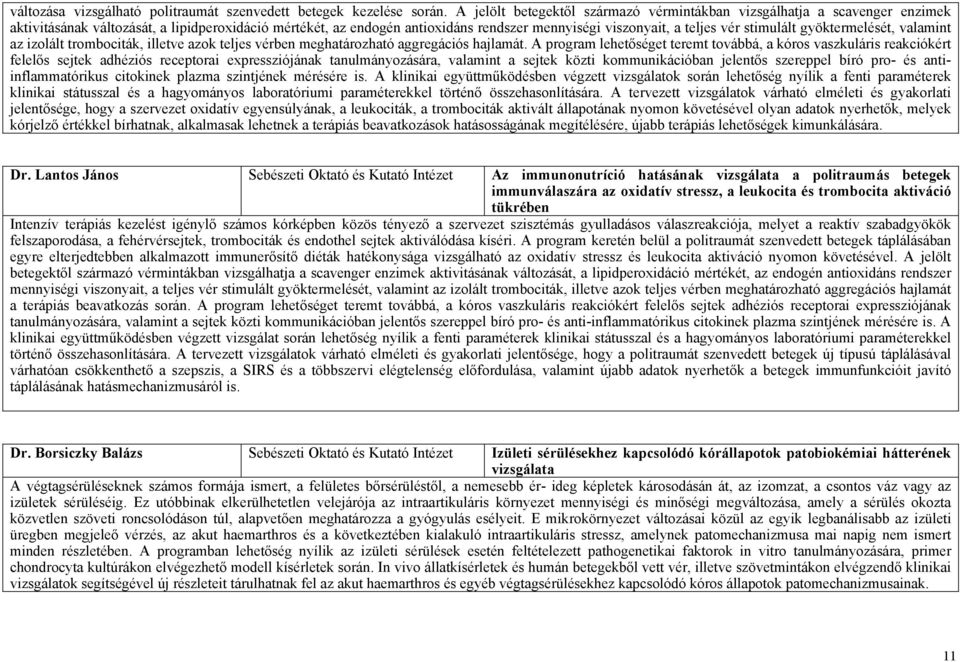 stimulált gyöktermelését, valamint az izolált trombociták, illetve azok teljes vérben meghatározható aggregációs hajlamát.