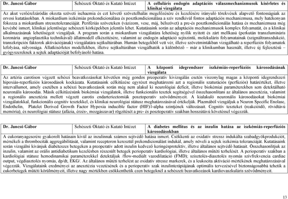 A miokardium iszkémiás prekondicionálása és posztkondicionálása a szív rendkívül fontos adaptációs mechanizmusa, mely hatékonyan fokozza a miokardium stressztoleranciáját.