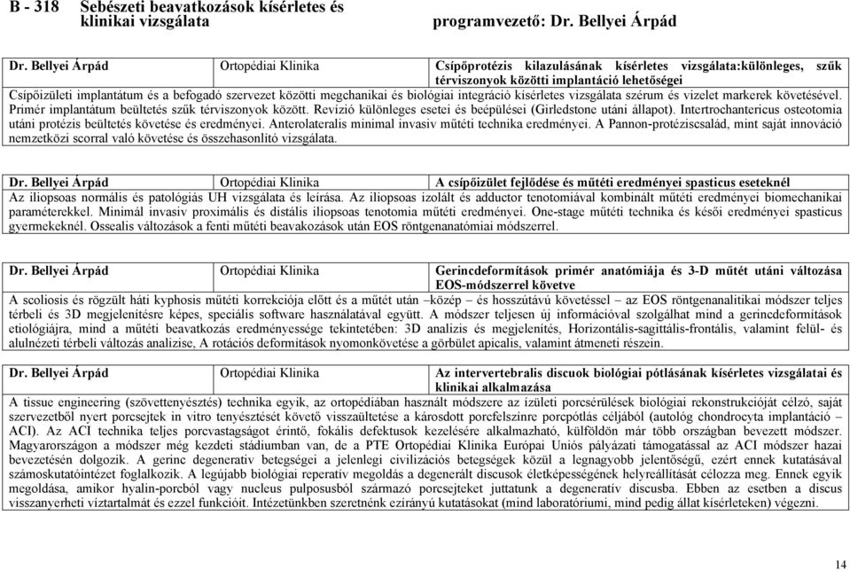 közötti megchanikai és biológiai integráció kísérletes vizsgálata szérum és vizelet markerek követésével. Primér implantátum beültetés szűk térviszonyok között.