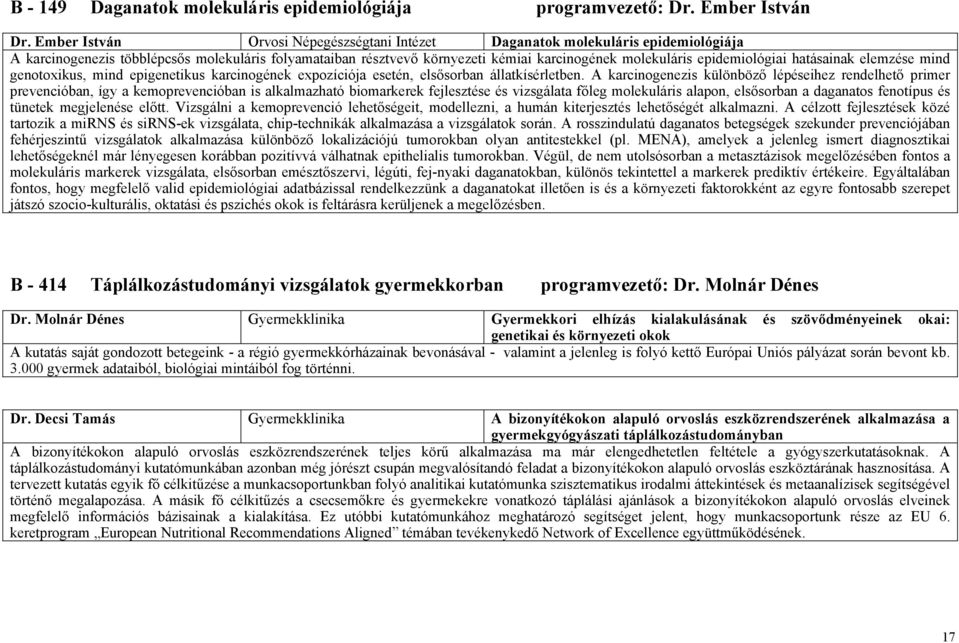 epidemiológiai hatásainak elemzése mind genotoxikus, mind epigenetikus karcinogének expozíciója esetén, elsősorban állatkísérletben.