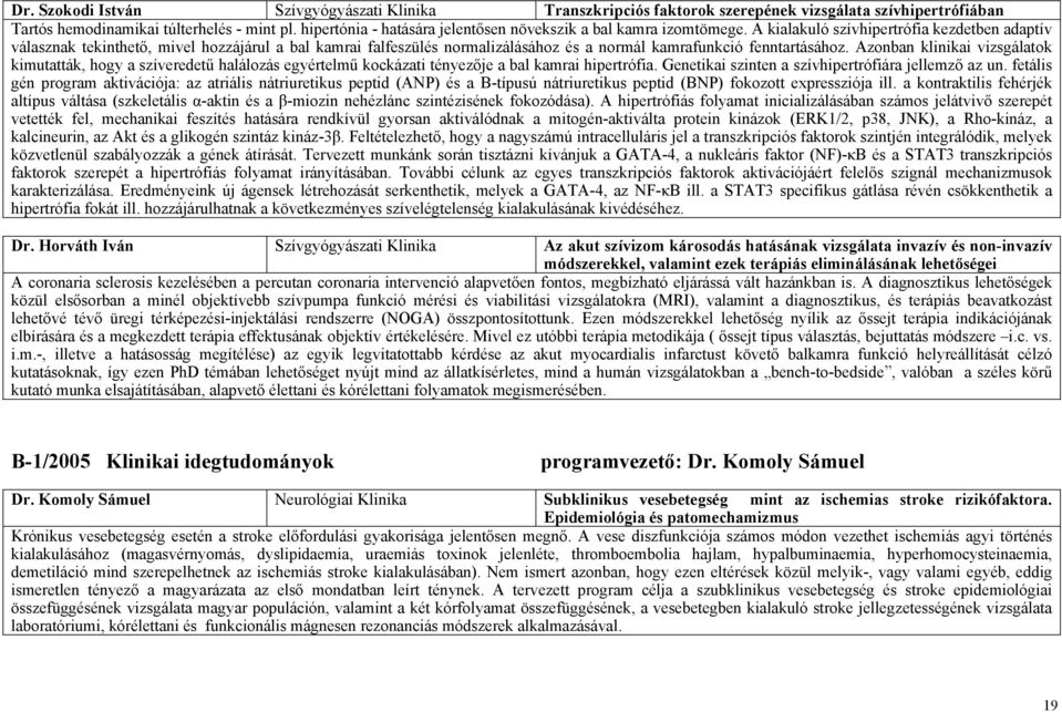 A kialakuló szívhipertrófia kezdetben adaptív válasznak tekinthető, mivel hozzájárul a bal kamrai falfeszülés normalizálásához és a normál kamrafunkció fenntartásához.