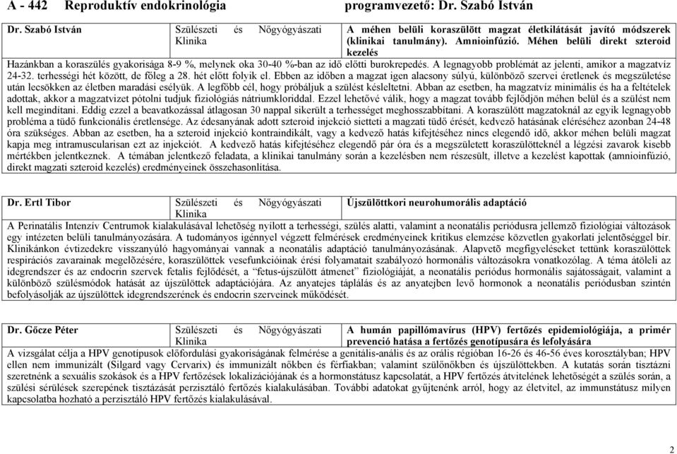 Méhen belüli direkt szteroid kezelés Hazánkban a koraszülés gyakorisága 8-9 %, melynek oka 30-40 %-ban az idő előtti burokrepedés. A legnagyobb problémát az jelenti, amikor a magzatvíz 24-32.