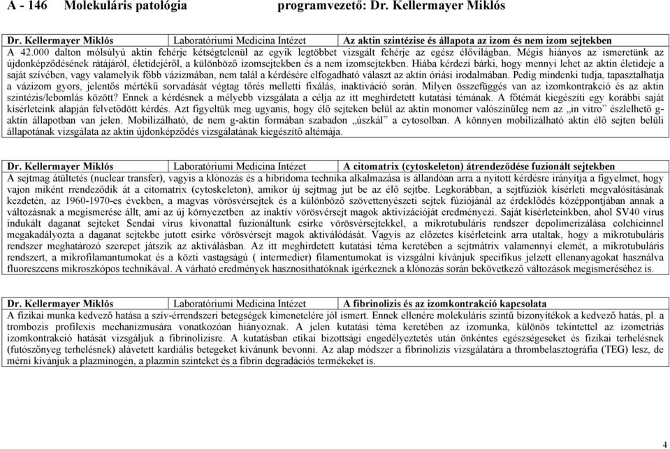 Mégis hiányos az ismeretünk az újdonképződésének rátájáról, életidejéről, a különböző izomsejtekben és a nem izomsejtekben.