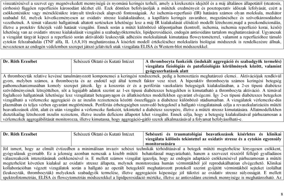 Az ischemia-reperfusió (IR) hatására számos olyan molekula, mediátor szabadul fel, melyek következményesen az oxidatív stressz kialakulásához, a kapilláris keringés zavarához, megszűnéséhez és