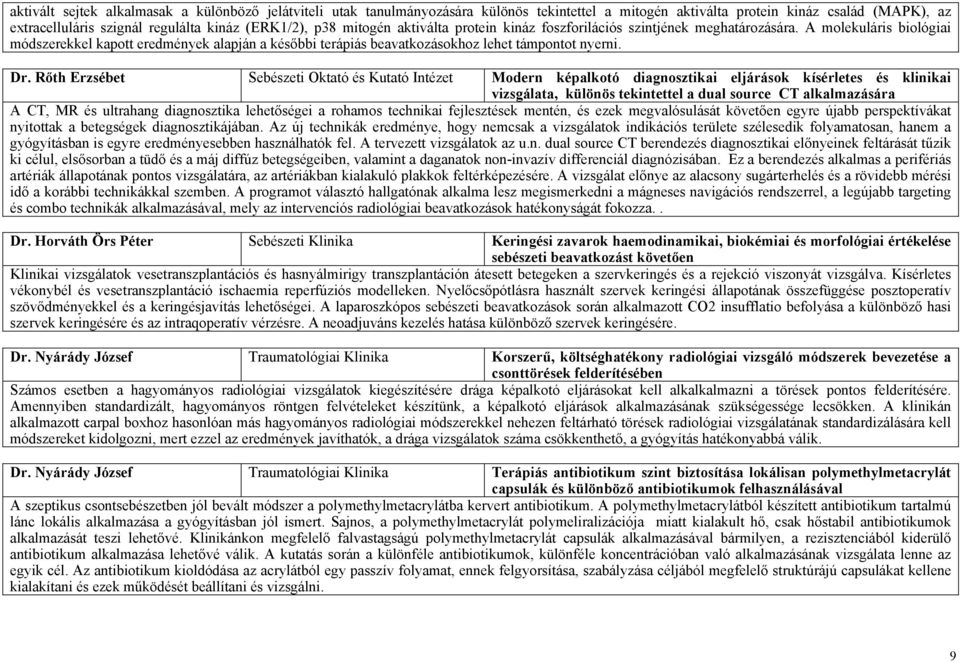 Dr. Rőth Erzsébet Sebészeti Oktató és Kutató Intézet Modern képalkotó diagnosztikai eljárások kísérletes és klinikai vizsgálata, különös tekintettel a dual source CT alkalmazására A CT, MR és