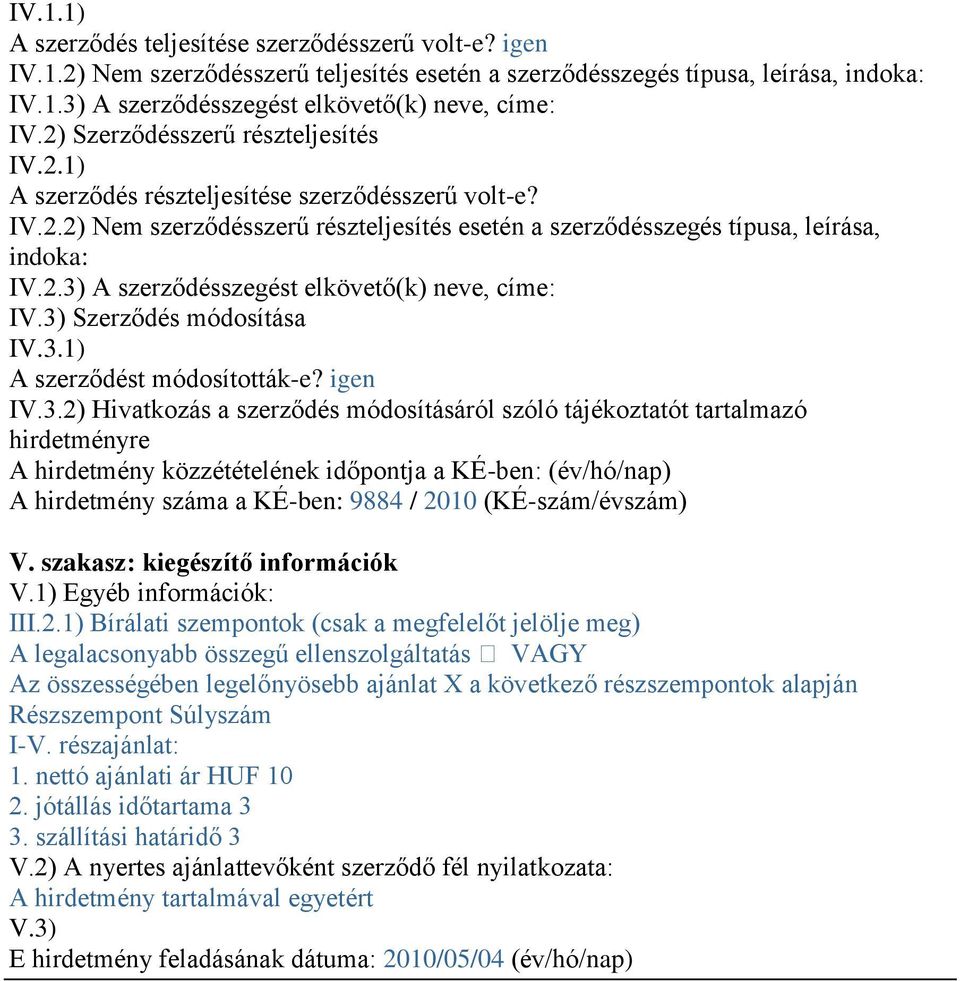 3) Szerződés módosítása IV.3.1) A szerződést módosították-e? igen IV.3.2) Hivatkozás a szerződés módosításáról szóló tájékoztatót tartalmazó hirdetményre A hirdetmény közzétételének időpontja a