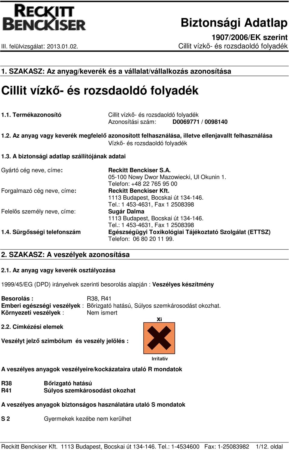 A biztonsági adatlap szállítójának adatai Gyártó cég neve, címe: Forgalmazó cég neve, címe: Felelős személy neve, címe: Reckitt Benckiser S.A. 05-100 Nowy Dwor Mazowiecki, Ul Okunin 1.